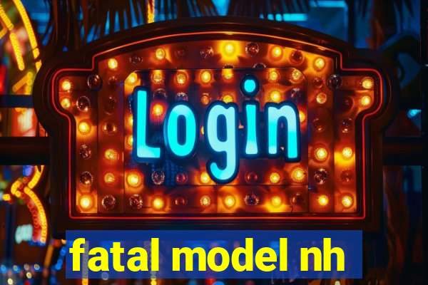 fatal model nh